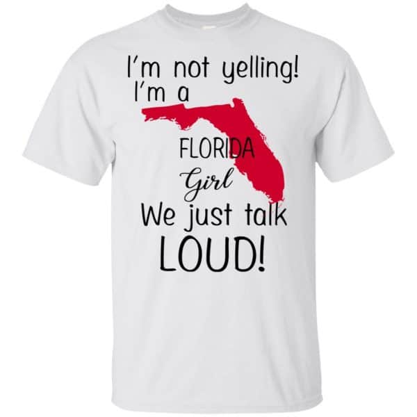 I’m Not Yelling I’m A Florida Girl We Just Talk Loud T-Shirts, Hoodie, Tank Apparel 4
