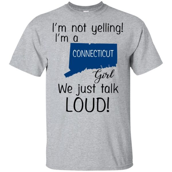 I’m Not Yelling I’m A Connecticut Girl We Just Talk Loud T-Shirts, Hoodie, Tank Apparel 3