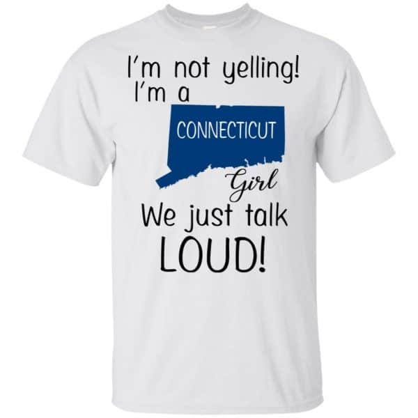 I’m Not Yelling I’m A Connecticut Girl We Just Talk Loud T-Shirts, Hoodie, Tank Apparel 4