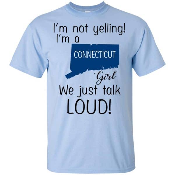 I’m Not Yelling I’m A Connecticut Girl We Just Talk Loud T-Shirts, Hoodie, Tank Apparel 5