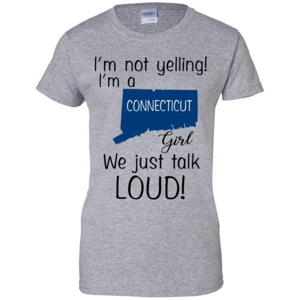 I’m Not Yelling I’m A Connecticut Girl We Just Talk Loud T-Shirts, Hoodie, Tank Apparel 12