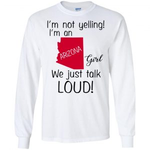 I’m Not Yelling I’m An Arizona Girl We Just Talk Loud T-Shirts, Hoodie, Tank 18 I’m Not Yelling I’m An Arizona Girl We Just Talk Loud T-Shirts, Hoodie, Tank 18