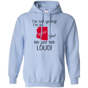 I’m Not Yelling I’m An Arizona Girl We Just Talk Loud T-Shirts, Hoodie, Tank 22 I’m Not Yelling I’m An Arizona Girl We Just Talk Loud T-Shirts, Hoodie, Tank 22