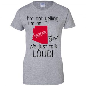I’m Not Yelling I’m An Arizona Girl We Just Talk Loud T-Shirts, Hoodie, Tank 23 I’m Not Yelling I’m An Arizona Girl We Just Talk Loud T-Shirts, Hoodie, Tank 23