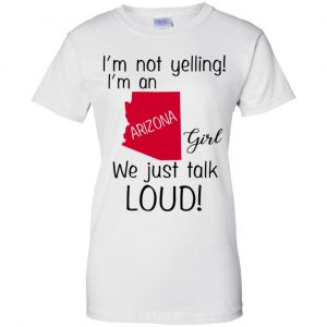 I’m Not Yelling I’m An Arizona Girl We Just Talk Loud T-Shirts, Hoodie, Tank 24 I’m Not Yelling I’m An Arizona Girl We Just Talk Loud T-Shirts, Hoodie, Tank 24