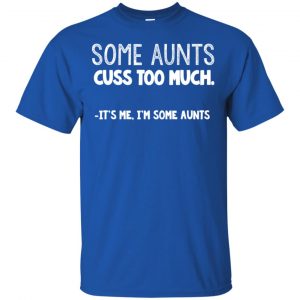 Some Aunts Cuss To Much It's Me I'm Some Aunts T-Shirts, Hoodie, Tank 16