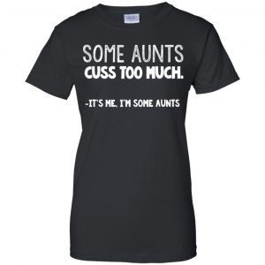 Some Aunts Cuss To Much It's Me I'm Some Aunts T-Shirts, Hoodie, Tank 22