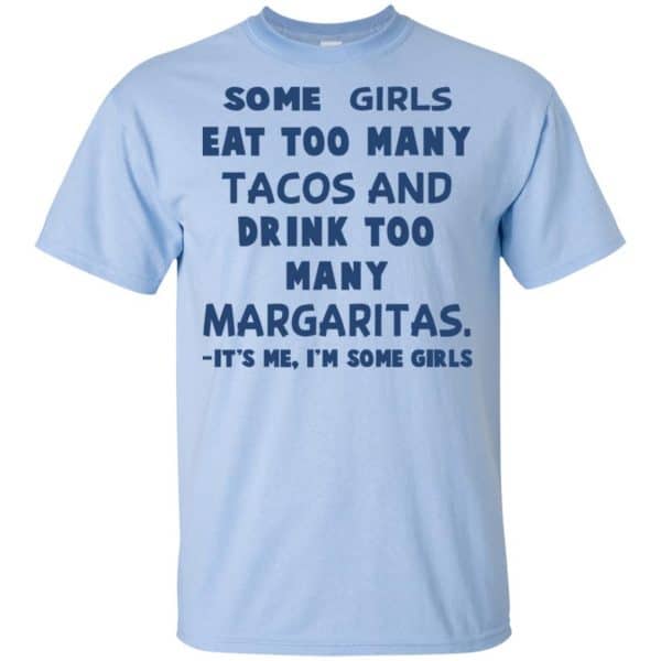 Some Girls Eat Too Many Tacos And Drink Too Many Margaritas It’s Me I’m Some Girls T-Shirts, Hoodie, Tank Apparel 5