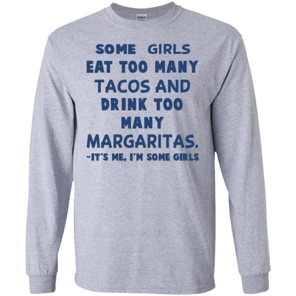Some Girls Eat Too Many Tacos And Drink Too Many Margaritas It’s Me I’m Some Girls T-Shirts, Hoodie, Tank Apparel 6