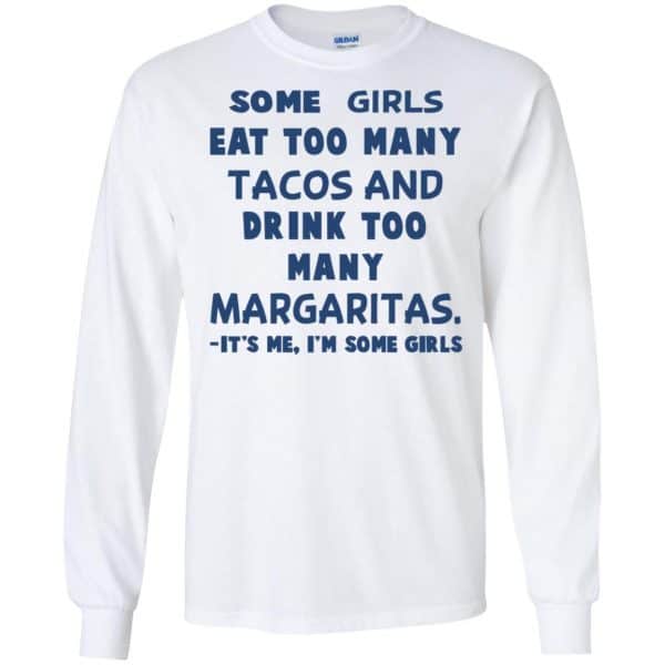 Some Girls Eat Too Many Tacos And Drink Too Many Margaritas It’s Me I’m Some Girls T-Shirts, Hoodie, Tank Apparel 7