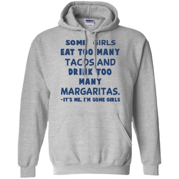 Some Girls Eat Too Many Tacos And Drink Too Many Margaritas It’s Me I’m Some Girls T-Shirts, Hoodie, Tank Apparel 9