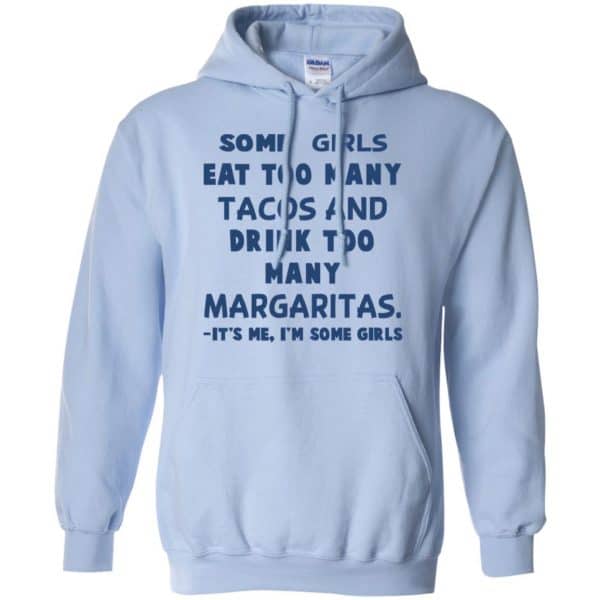 Some Girls Eat Too Many Tacos And Drink Too Many Margaritas It’s Me I’m Some Girls T-Shirts, Hoodie, Tank Apparel 11