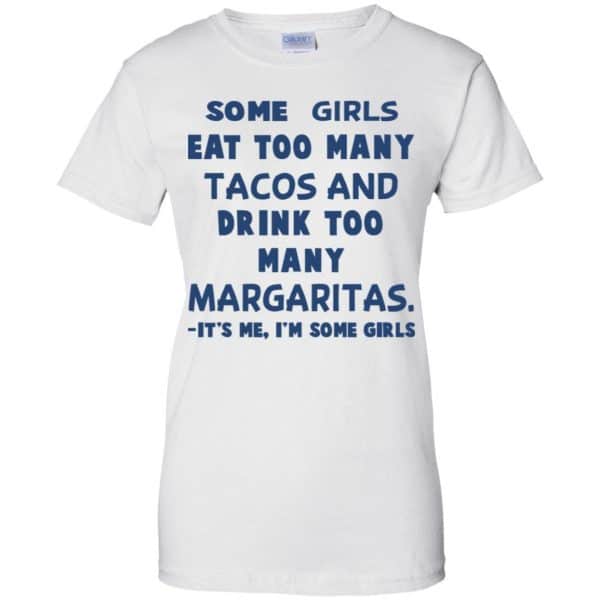 Some Girls Eat Too Many Tacos And Drink Too Many Margaritas It’s Me I’m Some Girls T-Shirts, Hoodie, Tank Apparel 13