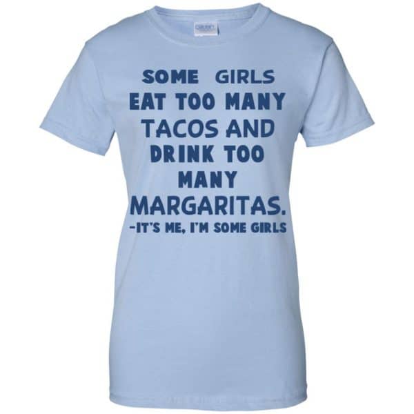 Some Girls Eat Too Many Tacos And Drink Too Many Margaritas It’s Me I’m Some Girls T-Shirts, Hoodie, Tank Apparel 14