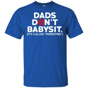 Dads Don’t Babysit It’s Called Parenting T-Shirts, Hoodie, Tank Apparel 2