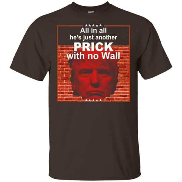 All In All He’s Just Another Prick With No Wall Donald Trump T-Shirts, Hoodie, Tank Apparel 4