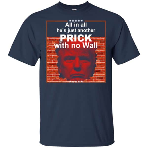 All In All He’s Just Another Prick With No Wall Donald Trump T-Shirts, Hoodie, Tank Apparel 6