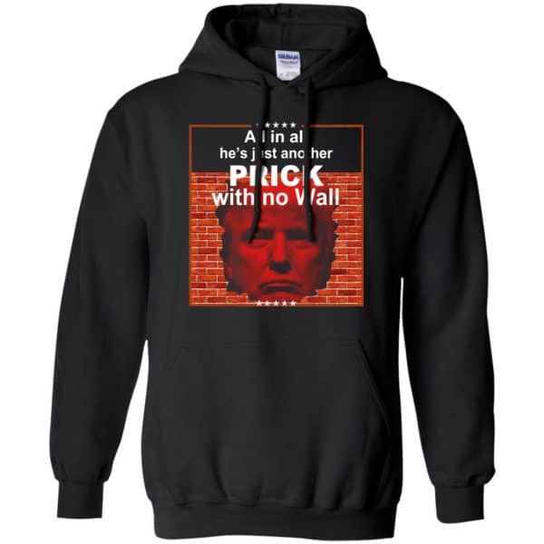 All In All He’s Just Another Prick With No Wall Donald Trump T-Shirts, Hoodie, Tank Apparel 7