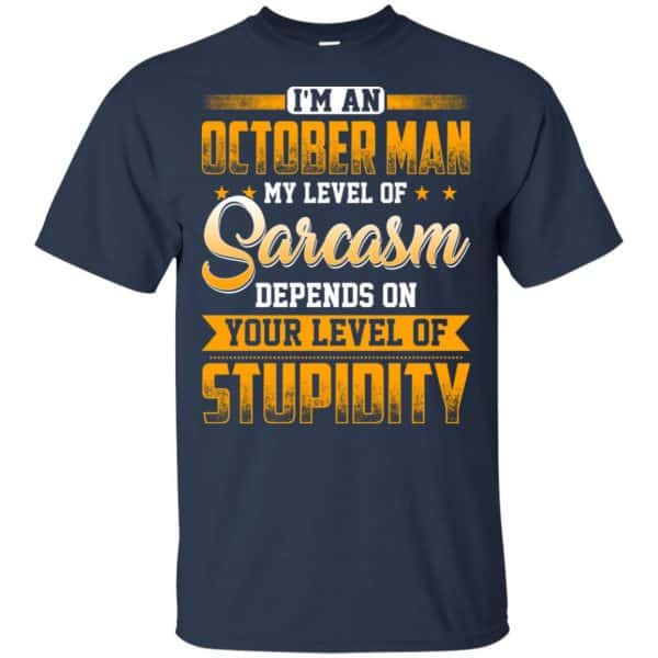 I’m An October Man My Level Of Sarcasm Depends On Your Level Of Stupidity T-Shirts, Hoodie, Tank Apparel 5