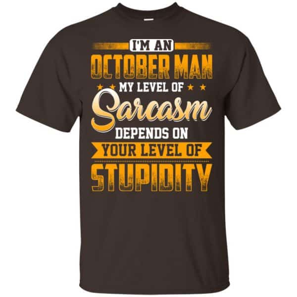 I’m An October Man My Level Of Sarcasm Depends On Your Level Of Stupidity T-Shirts, Hoodie, Tank Apparel 6