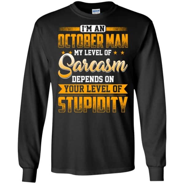 I’m An October Man My Level Of Sarcasm Depends On Your Level Of Stupidity T-Shirts, Hoodie, Tank Apparel 7