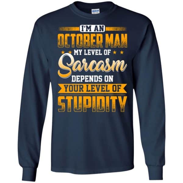 I’m An October Man My Level Of Sarcasm Depends On Your Level Of Stupidity T-Shirts, Hoodie, Tank Apparel 8