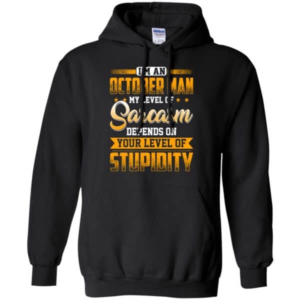 I’m An October Man My Level Of Sarcasm Depends On Your Level Of Stupidity T-Shirts, Hoodie, Tank Apparel 9