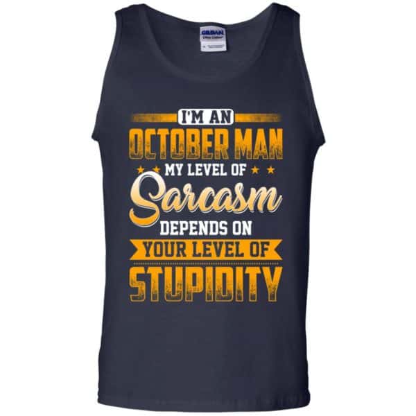 I’m An October Man My Level Of Sarcasm Depends On Your Level Of Stupidity T-Shirts, Hoodie, Tank Apparel 14