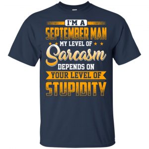 I'm A September Man My Level Of Sarcasm Depends On Your Level Of Stupidity T-Shirts, Hoodie, Tank 16 I'm A September Man My Level Of Sarcasm Depends On Your Level Of Stupidity T-Shirts, Hoodie, Tank 16