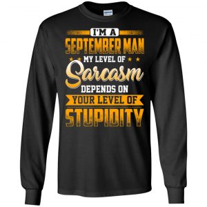 I'm A September Man My Level Of Sarcasm Depends On Your Level Of Stupidity T-Shirts, Hoodie, Tank 18 I'm A September Man My Level Of Sarcasm Depends On Your Level Of Stupidity T-Shirts, Hoodie, Tank 18