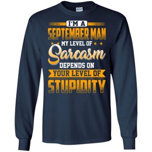I'm A September Man My Level Of Sarcasm Depends On Your Level Of Stupidity T-Shirts, Hoodie, Tank 19 I'm A September Man My Level Of Sarcasm Depends On Your Level Of Stupidity T-Shirts, Hoodie, Tank 19