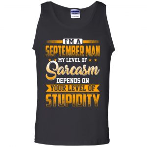 I'm A September Man My Level Of Sarcasm Depends On Your Level Of Stupidity T-Shirts, Hoodie, Tank 24 I'm A September Man My Level Of Sarcasm Depends On Your Level Of Stupidity T-Shirts, Hoodie, Tank 24