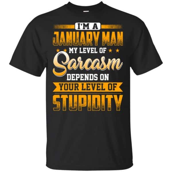 I'm A January Man My Level Of Sarcasm Depends On Your Level Of Stupidity T-Shirts, Hoodie, Tank 3