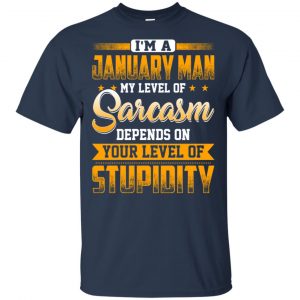 I'm A January Man My Level Of Sarcasm Depends On Your Level Of Stupidity T-Shirts, Hoodie, Tank 16