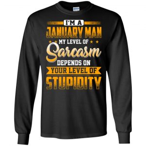 I'm A January Man My Level Of Sarcasm Depends On Your Level Of Stupidity T-Shirts, Hoodie, Tank 18