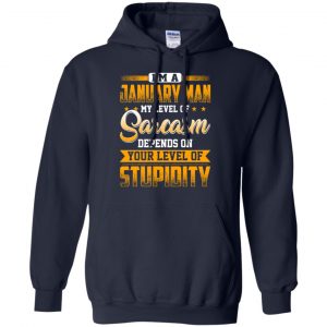 I'm A January Man My Level Of Sarcasm Depends On Your Level Of Stupidity T-Shirts, Hoodie, Tank 21