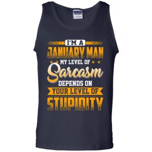 I'm A January Man My Level Of Sarcasm Depends On Your Level Of Stupidity T-Shirts, Hoodie, Tank 25