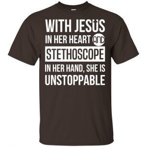 With Jesus In Her Heart And Stethoscope In Her Hand She Is Unstoppable T-Shirts, Hoodie, Tank 15