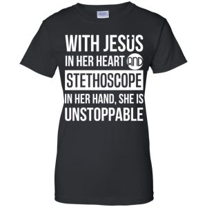With Jesus In Her Heart And Stethoscope In Her Hand She Is Unstoppable T-Shirts, Hoodie, Tank 22
