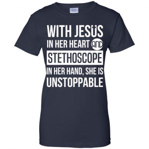 With Jesus In Her Heart And Stethoscope In Her Hand She Is Unstoppable T-Shirts, Hoodie, Tank 24