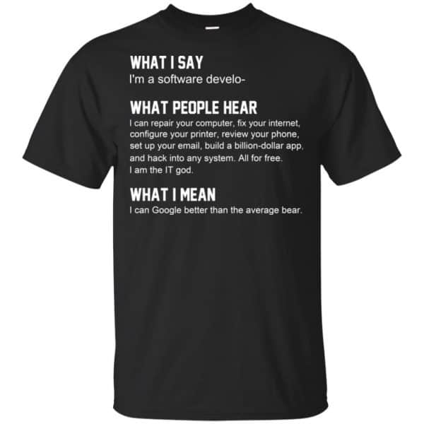 What I Say I'm A Software Developer What People Hear What I Mean T-Shirts, Hoodie, Tank 3