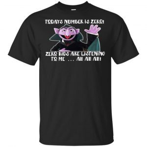Count von Count – Today’s Number is Zero Zero Kids Are Listening To Me T-Shirts, Hoodie, Tank Apparel