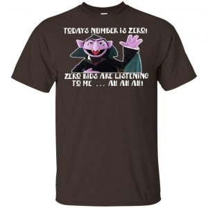 Count von Count – Today’s Number is Zero Zero Kids Are Listening To Me T-Shirts, Hoodie, Tank Apparel 2