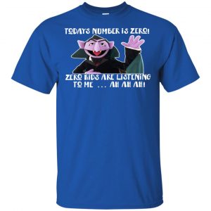 Count von Count - Today’s Number is Zero Zero Kids Are Listening To Me T-Shirts, Hoodie, Tank 8