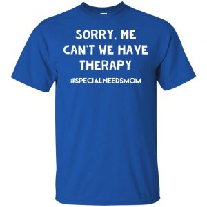 Sorry Me Can't We Have Therapy #Specialneedsmom T-Shirts, Hoodie, Tank 16 Sorry Me Can't We Have Therapy #Specialneedsmom T-Shirts, Hoodie, Tank 16