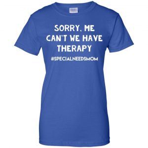 Sorry Me Can't We Have Therapy #Specialneedsmom T-Shirts, Hoodie, Tank 25 Sorry Me Can't We Have Therapy #Specialneedsmom T-Shirts, Hoodie, Tank 25