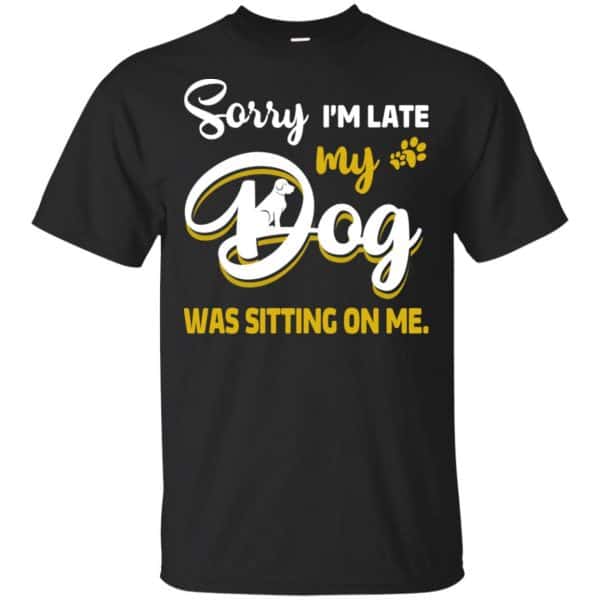 Sorry I'm Late My Dog Was Sitting On Me T-Shirts, Hoodie, Tank 3