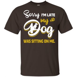 Sorry I'm Late My Dog Was Sitting On Me T-Shirts, Hoodie, Tank 15