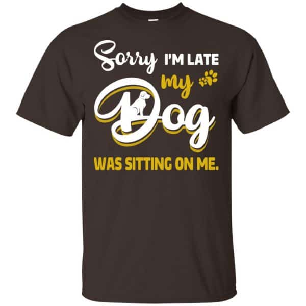 Sorry I'm Late My Dog Was Sitting On Me T-Shirts, Hoodie, Tank 4