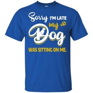 Sorry I'm Late My Dog Was Sitting On Me T-Shirts, Hoodie, Tank 16